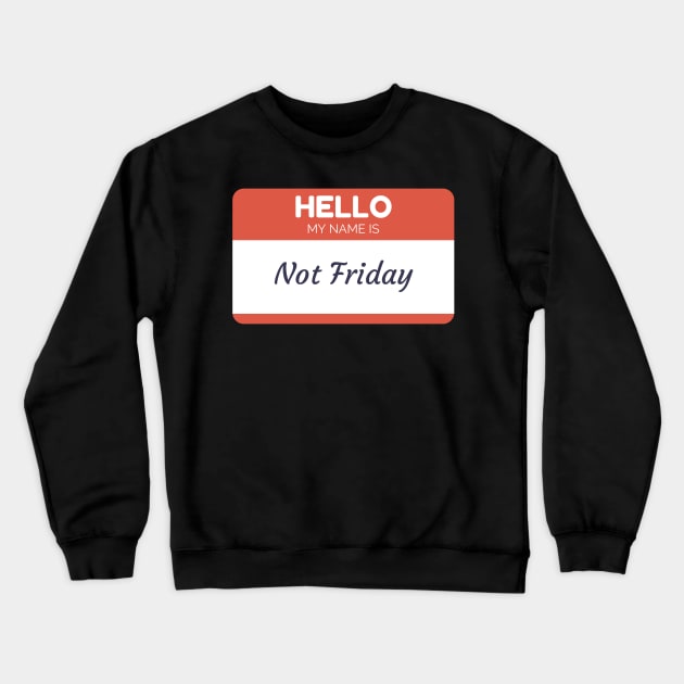 Funny name shirts funny gift ideas hello my name is Not Friday Crewneck Sweatshirt by giftideas